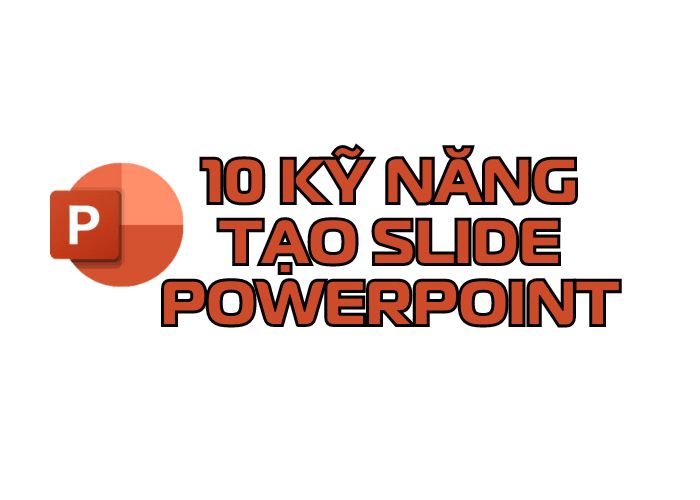 10 kỹ năng tạo slide PowerPoint cuốn hút, độc đáo, và hiệu quả