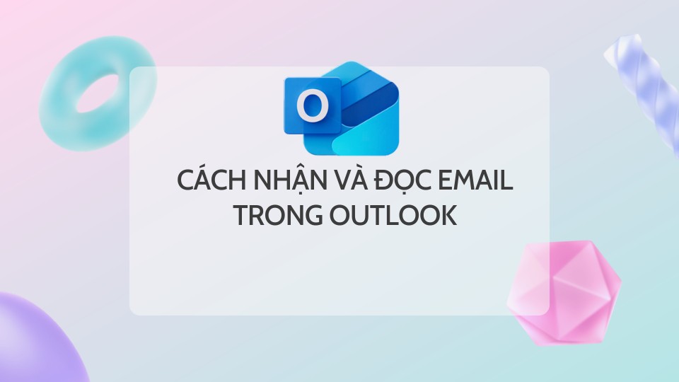 Cách Nhận Và Đọc Email Trong Outlook