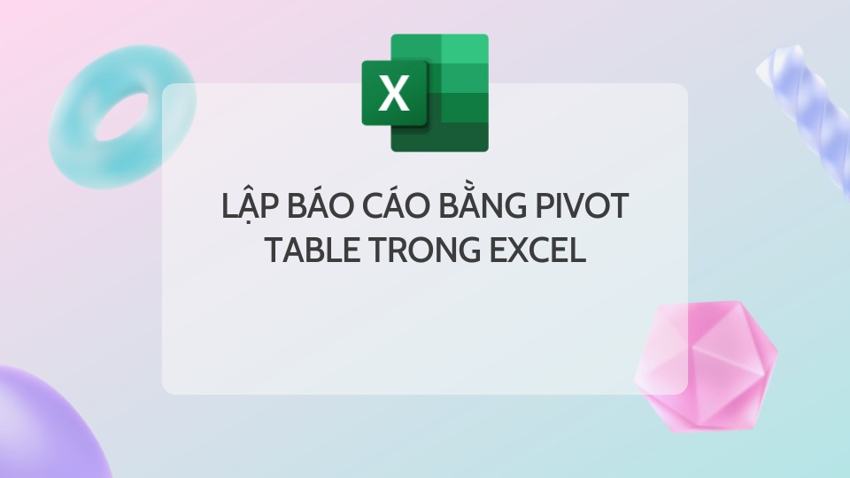 Lập Báo Cáo Bằng Pivot Table Trong Excel