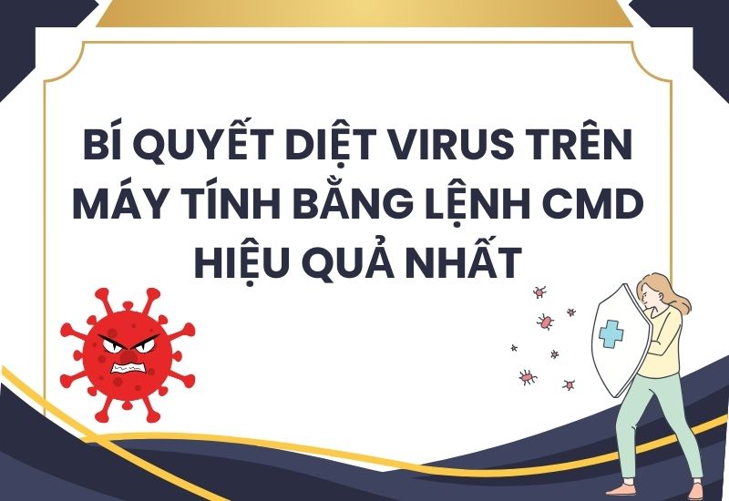 Bí quyết diệt virus trên máy tính bằng lệnh CMD hiệu quả nhất