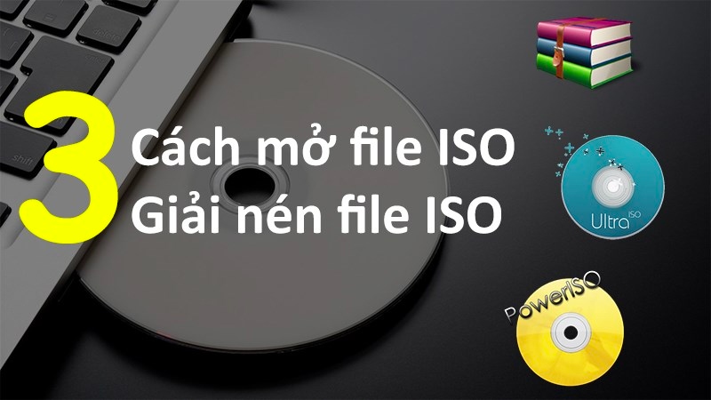 Hướng dẫn 3 cách mở file ISO, giải nén file ISO chi tiết