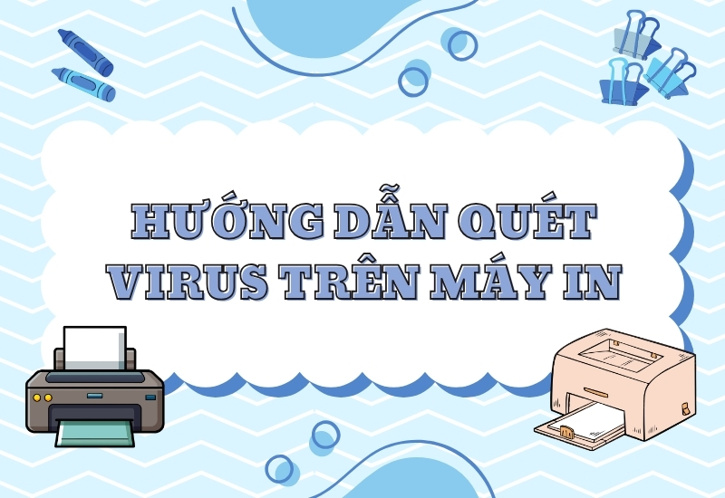 Hướng dẫn quét virus trên máy in