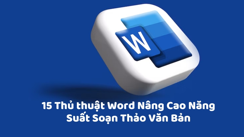 15 Thủ thuật Word Nâng Cao Năng Suất Soạn Thảo Văn Bản