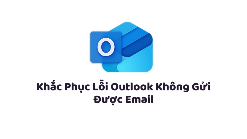 Khắc Phục Lỗi Outlook Không Gửi Được Email