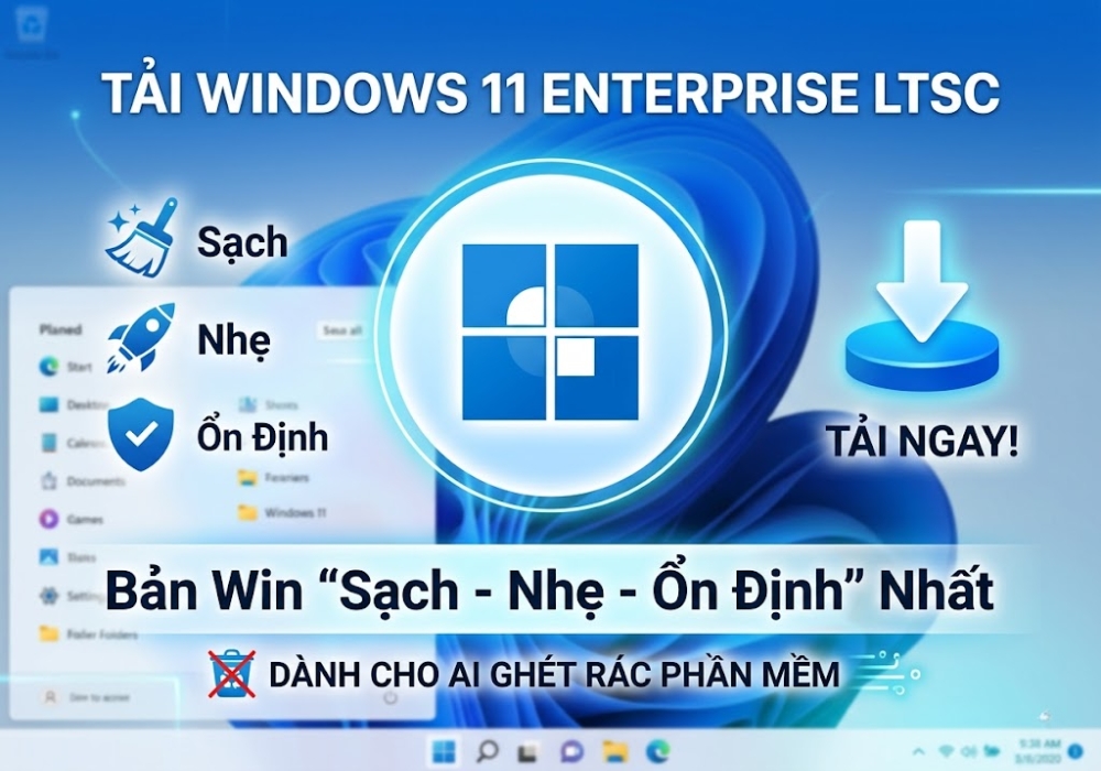 Tải Windows 11 Enterprise LTSC: Bản Win "Sạch - Nhẹ - Ổn Định" Nhất Dành Cho Ai Ghét Rác