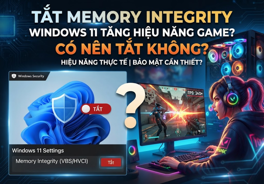 Tắt Memory Integrity Windows 11 tăng hiệu năng game: Có nên tắt không?